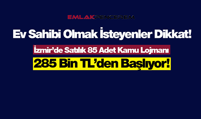 İzmir'de satılık 85 adet kamu lojmanı! En ucuz konut fiyatı 285 Bin TL'den başlıyor...