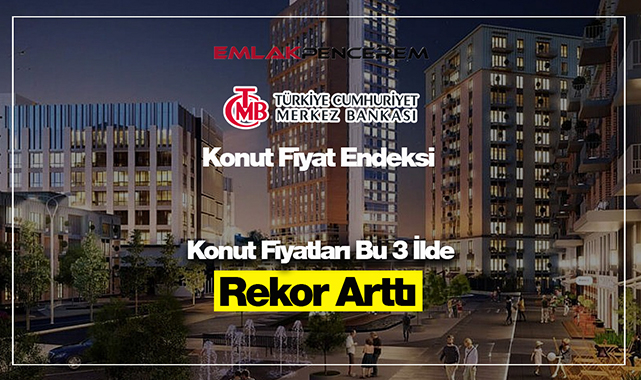 Konut fiyatları en fazla bu illerde arttı! TCMB Konut Fiyat Endeksi Ağustos 2021