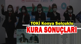 TOKİ Konya Selçuklu 2+1 ve 3+1 konutların hak sahipleri belirlendi