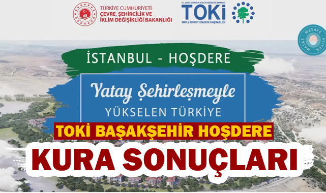 TOKİ Başakşehir Hoşdere konut kura çekilişi sonuçları isim listesi! TOKİ Kayabaşı ve Hoşdere kura sonuçları isim listesi sorgulaması