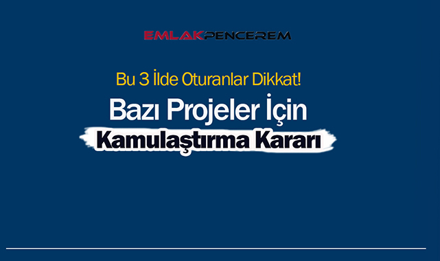 Bu 3 ilde acele kamulaştırma kararı