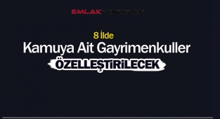 Bu 8 ilde özelleştirme fırsatı! Kamu şirketlerine ait çok sayıda gayrimenkul özelleştirme kararı ile satışa çıktı