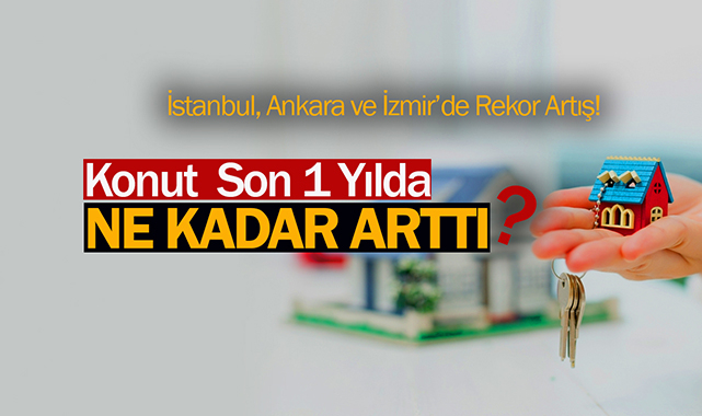 Konut fiyatları son bir yılda ne kadar arttı?