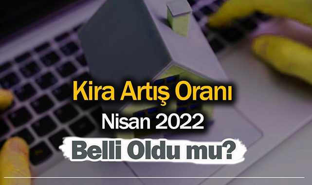 Kira artış oranı Nisan 2022 rakamları belli oldu mu? Milyonlarca ev sahibi ve kiracı bekliyor...
