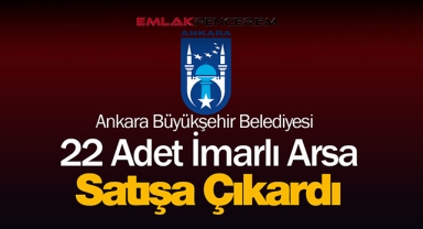 Ankara'da satılık imarlı 22 adet arsa! Hepsi Büyükşehir Belediyesi'nden yatırımlık arsalar ihalede satılacak...