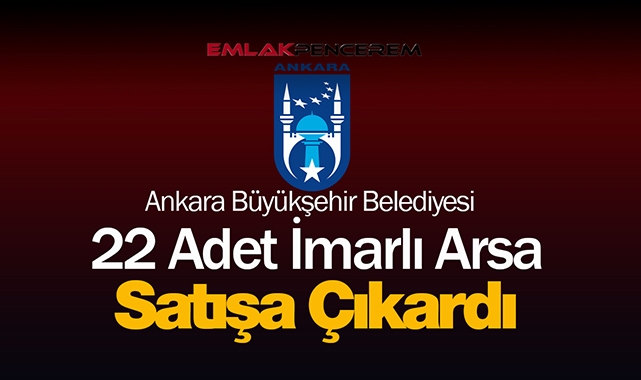 Ankara'da satılık imarlı 22 adet arsa! Hepsi Büyükşehir Belediyesi'nden yatırımlık arsalar ihalede satılacak...