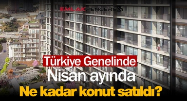 Bayram'da konut satışları hız kesmedi! Nisan'da 133 Bin üzerinde konut satılırken yabancılar yeni rekor kırdı