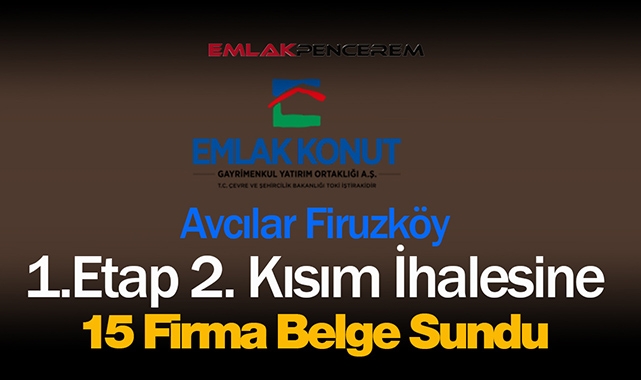 Emlak Konut GYO, Avcılar Firuzköy 1. Etap 2. Kısım arsa ihalesine 15 firma belge sundu