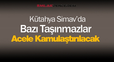 Kütahya Simav'da çok sayıda taşınmaz kamulaştırılacak