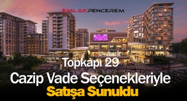Topkapı 29 projesinde 24 ay vade farksız konut satışı başladı
