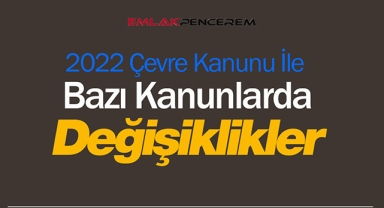 2022 Çevre Kanunu ile bazı Kanunlarda kritik değişiklik