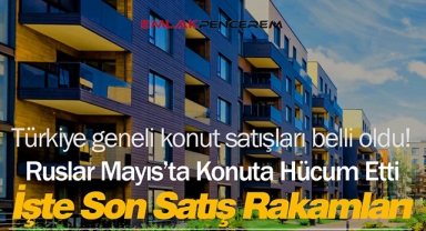 Konut satışları Ocak-Mayıs döneminde %37,7 arttı! Ruslar Mayıs'ta rekor sayıda konut aldı