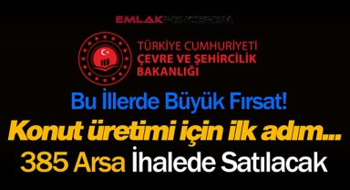 Şehircilik Bakanlığı bu illerde 385 arsa satacak! İhale tarihi ve ayrıntılar belli oldu...