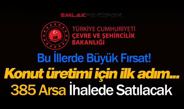 Şehircilik Bakanlığı bu illerde 385 arsa satacak! İhale tarihi ve ayrıntılar belli oldu...
