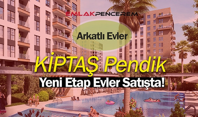 604 konutluk KİPTAŞ İstanbul'da Pendik Arkatlı Evler yeni etapta satışa başlıyor