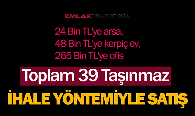 Belediyeden satılık 39 adet gayrimenkul! Hepsi yatırımlık 24 Bin TL'ye arsa, 48 Bin TL'ye kerpiç ev, 265 Bin TL'ye ofis...