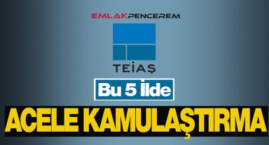 Bu 5 ilde oturanlar dikkat! TEİAŞ çok sayıda gayrimenkul için acele kamulaştırma başlattı