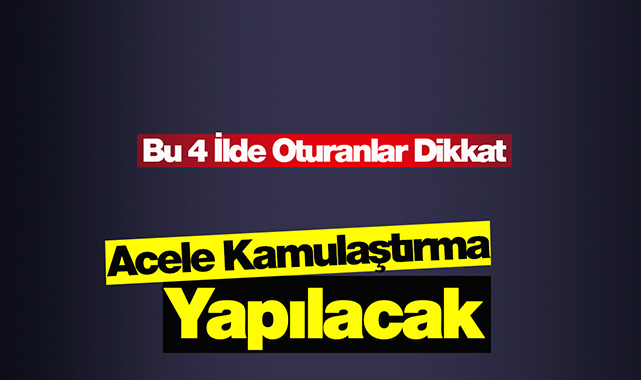 Bu 4 ilde acele kamulaştırma