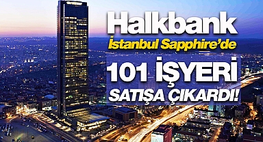 Halkbank, İstanbul Sapphire'i satışa çıkardı! 101 adet işyeri teklif yöntemiyle satılıyor