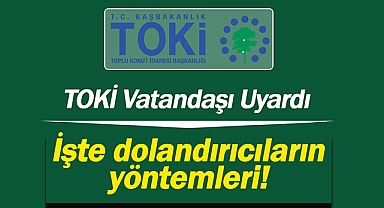TOKİ dolandırıcıların yöntemlerini belirterek uyarı yaptı!