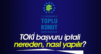 TOKİ iptali nasıl yapılır? TOKİ başvuru iptal etme en hızlı işlem...