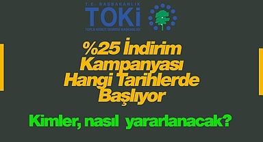 TOKİ yüzde 25 indirim kampanyası ne zaman başlayacak, kimler nasıl faydalanacak? 200 bin kişiyi ilgilendiriyor!