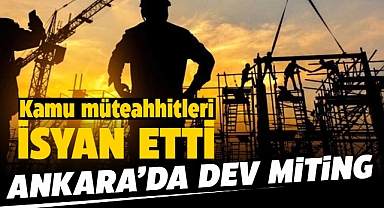 Kamu müteahhitleri isyan etti! Seslerini miting ile duyuracaklar...