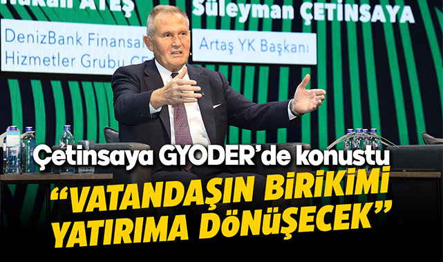 Süleyman Çetinsaya GYODER'de konuştu, "Vatandaşın birikimi yatırıma dönüşecek"