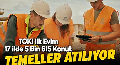 TOKİ İlk Evim İlk İş Yerim projesinde 17 ilde 5 Bin 615 konut için ilk temel yarın atılacak