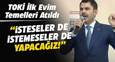 TOKİ İlk Evim konut projelerinin 17 ilde temelleri atıldı! Bakan Kurum sert mesajlarla muhalefete yüklendi
