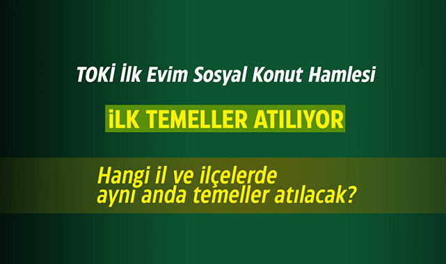 TOKİ İlk Evim sosyal konut hamlesinde temeller atılıyor! Hangi il ve ilçelerde aynı anda temeller atılacak?