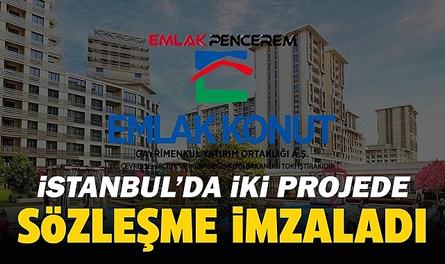 Emlak Konut GYO, İstanbul'da 2 proje için sözleşme imzaladı