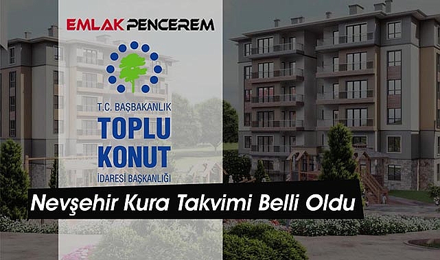 Nevşehir TOKİ konut belirleme işlemi takvimi açıklandı!