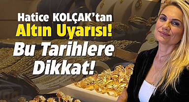 Uzman isim Hatice Kolçak, tarih vererek altın yatırımcısını uyardı!