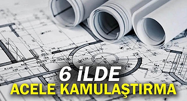 6 ilde acele kamulaştırma kararı Resmi Gazete'de