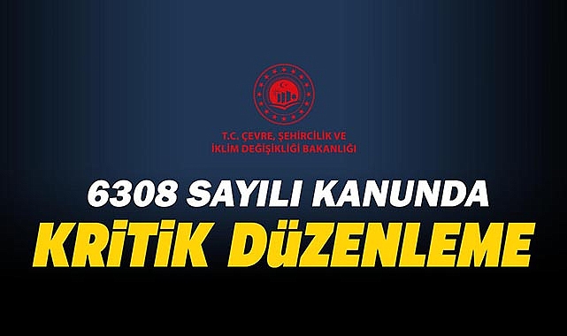 6306 sayılı Kanun'da kritik düzenleme!