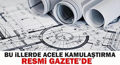 Bu iller için kamulaştırma kararı Resmi Gazete'de