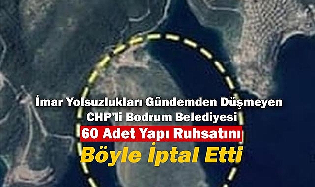 İmar yolsuzlukları gündemden düşmeyen CHP'li Bodrum Belediyesi'nde Cengiz İnşaat'a verilen 60 yapı ruhsatı iptal edildi