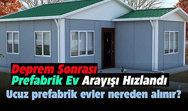 Deprem sonrası prefabrik ev arayışı hızlandı! Ucuz prefabrik evler nereden alınır?