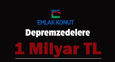 Emlak Konut GYO'dan depremzedelere 1 Milyar TL!