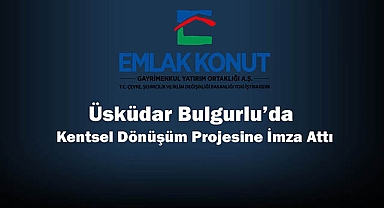 Emlak Konut GYO Üsküdar Bulgurlu projesi için 601 Milyon TL tutarında sözleşme imzaladı
