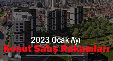 Ocak 2023'te konut satışları yüzde 10.6 arttı! En fazla konut satışı İstanbul'da yapıldı