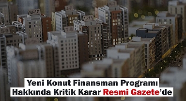Yeni Konut Finansman Programı hakkında kritik düzenleme Resmi Gazete'de