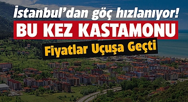 İstanbul'dan deprem göçü Kastamonu'da satılık ve kiralık konut fiyatlarını uçurdu