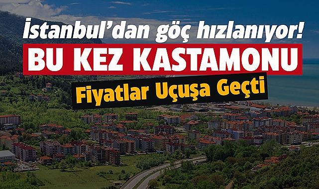 İstanbul'dan deprem göçü Kastamonu'da satılık ve kiralık konut fiyatlarını uçurdu