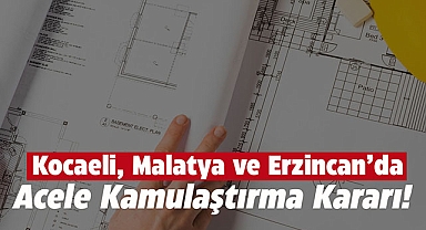 Malatya, Erzincan ve Kocaeli için kamulaştırma kararı Resmi Gazete'de