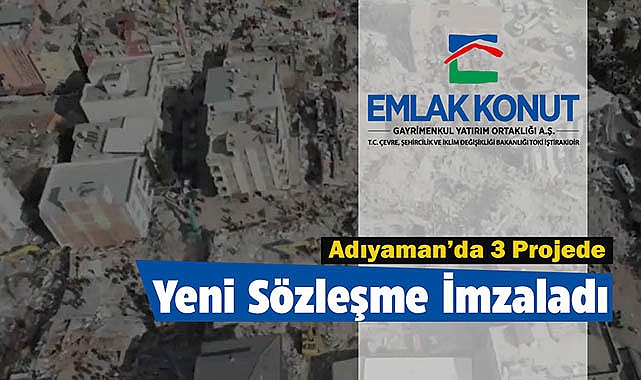 Emlak Konut GYO, Adıyaman'da 3 deprem konutları projesi için sözleşme imzaladı
