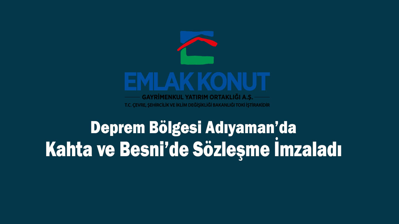 Emlak Konut GYO Adıyaman'da Kahta ve Besni'de deprem konutları sözleşmelerini imzaladı