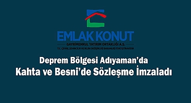 Emlak Konut GYO Adıyaman'da Kahta ve Besni'de deprem konutları sözleşmelerini imzaladı