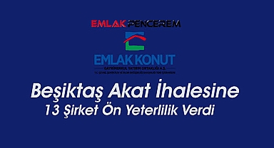 Emlak Konut GYO Beşiktaş Akat ilk ihalesine 13 inşaat şirketi ön yeterlilik verdi